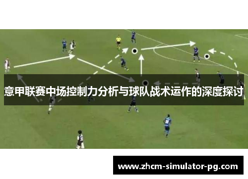 意甲联赛中场控制力分析与球队战术运作的深度探讨