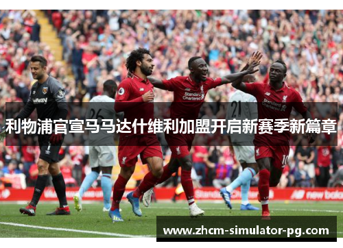利物浦官宣马马达什维利加盟开启新赛季新篇章