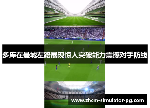 多库在曼城左路展现惊人突破能力震撼对手防线