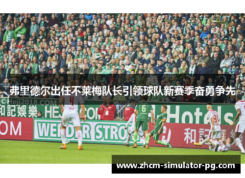 弗里德尔出任不莱梅队长引领球队新赛季奋勇争先