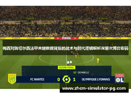 梅西对阵切尔西法甲关键数据背后的战术与时代逻辑解析深层次博弈密码