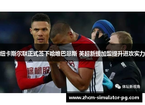 纽卡斯尔联正式签下哈维巴恩斯 英超新援加盟提升进攻实力