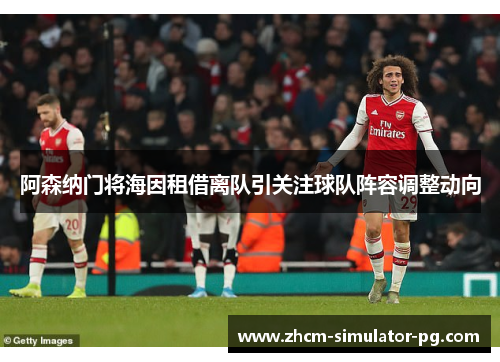 阿森纳门将海因租借离队引关注球队阵容调整动向