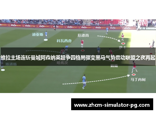维拉主场连斩曼城阿森纳英超争四格局骤变黑马气势震动联盟之夜再起